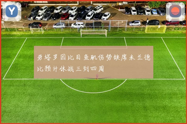 劳塔罗因比目鱼肌伤势缺席米兰德比预计休战三到四周