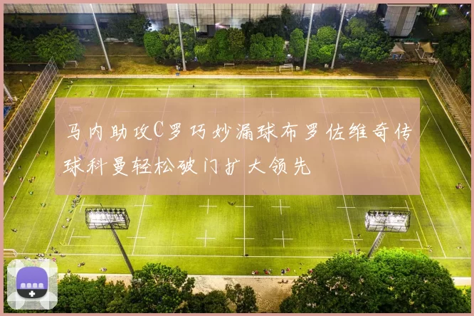 马内助攻C罗巧妙漏球布罗佐维奇传球科曼轻松破门扩大领先